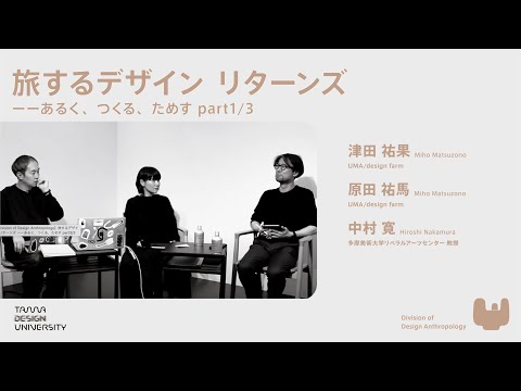 【Division of Design Anthropology】旅するデザイン リターンズ ーーあるく、つくる、ためす part1/3