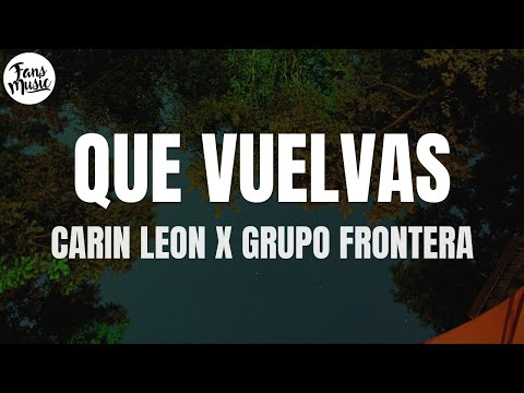 Carin Leon x Grupo Frontera - Que Vuelvas (Letra/Lyrics)