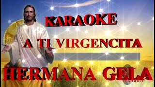 KARAOKE HERMANA GELA A TI VIRGENCITA