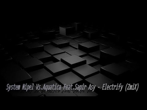System Nipel Vs.Aquatica Feat.Sapir Asy - Electrify (ZmiX)