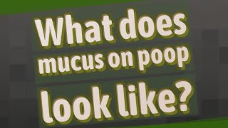 What does mucus on poop look like?