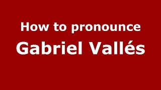 How to pronounce Gabriel Vall&eacute;s
