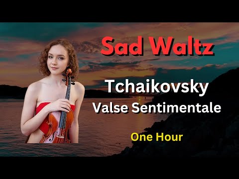 Sad Waltz Tchaikovsky Valse Sentimentale Op 51 No 6 Relaxing Classical Music 1 Hour