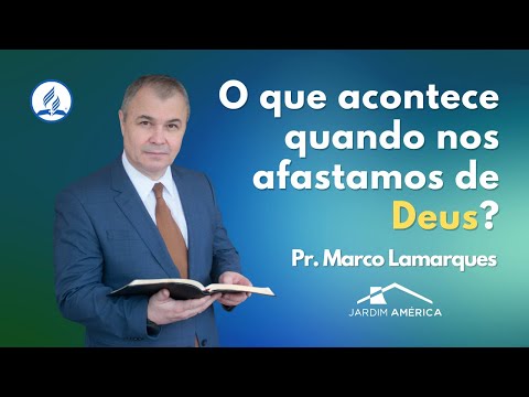 O que acontece quando nos afastamos de Deus? - Pr. Marco Lamarques