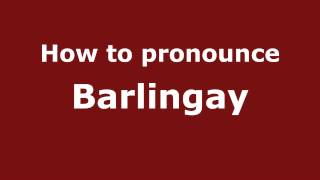 How to pronounce Barlingay