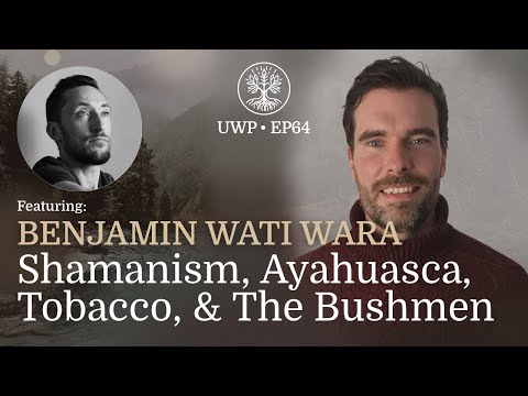 Universe Within Podcast Ep64 - Benjamin Wati Wara - Shamanism, Ayahuasca, Tobacco, & The Bushmen