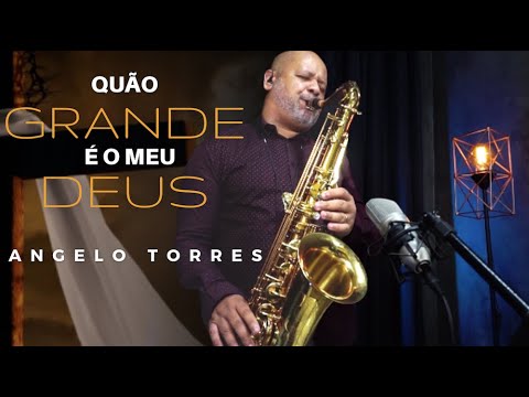QUÃO GRANDE É O MEU DEUS (Soraya Moraes) HOW GREAT IS OUR GOD Sax Angelo Torres AT GOSPEL Session#25