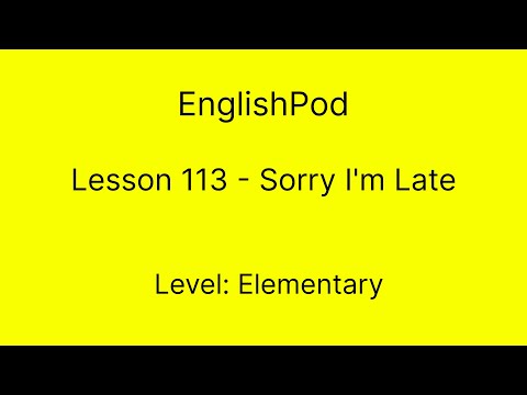 EnglishPod 113 - Elementary - Sorry I'm Late