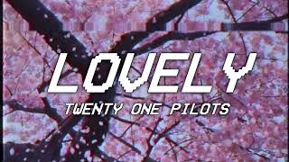 LOVELY - twenty one pilots - lyrics
