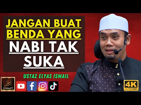Ustaz Elyas Ismail - JANGAN BUAT BENDA YANG NABI TAK SUKA