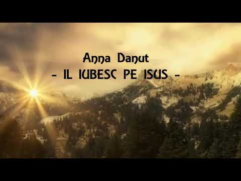 Un Nume mi place sa ascult ( Il iubesc pe Isus ) - Anna Danut -