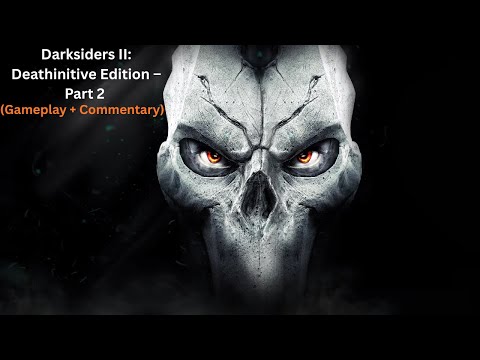Darksiders II: Deathinitive Edition – Part 2 (Gameplay + Commentary)