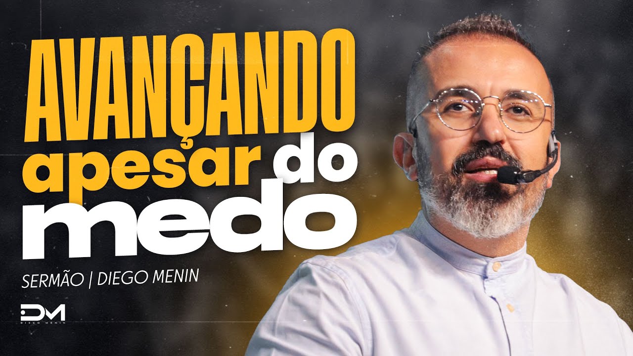 AVANÇANDO APESAR DO MEDO - #DIEGOMENIN | SERMÃO