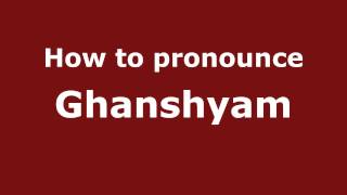 How to pronounce Ghanshyam
