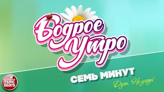 БОДРОЕ УТРО ❀ ПЕСНИ ДЛЯ ХОРОШЕГО НАСТРОЕНИЯ ❀ ДУЭТ НЕ УХОДИ — СЕМЬ МИНУТ ❀ SONGS FOR A GOOD MOOD
