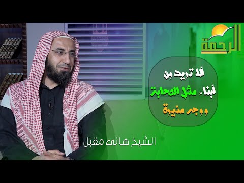 ألا تريدون أبناء مثل الصحابة ووجه منيرة الشيخ هانى مقبل مع أستاذ محمد السجينى الكتاب المبين