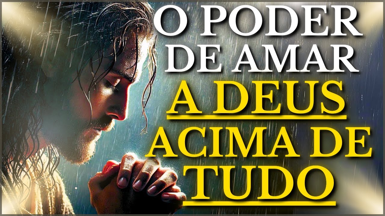 APRENDA como AMAR A DEUS ACIMA DE TODAS AS COISAS (O PRIMEIRO GRANDE MANDAMENTO)