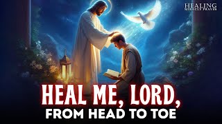 HEAL ME, LORD, FROM HEAD TO TOE | LISTEN TO THIS MIRACULOUS HEALING PRAYER | SHOCKING RESULTS