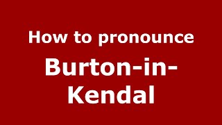 How to pronounce Burton-In-Kendal