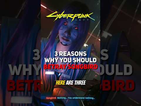 3 Reasons to BETRAY SONGBIRD in Cyberpunk 2077