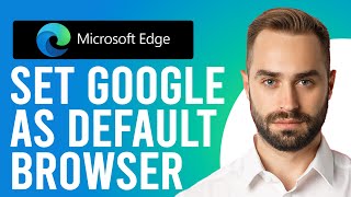 How to Set Google as Default Browser on Microsoft Edge (Step by Step Process)