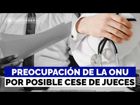 ¿Se vulneró el debido proceso? ONU cuestiona la posible remoción de jueces por licencias falsas