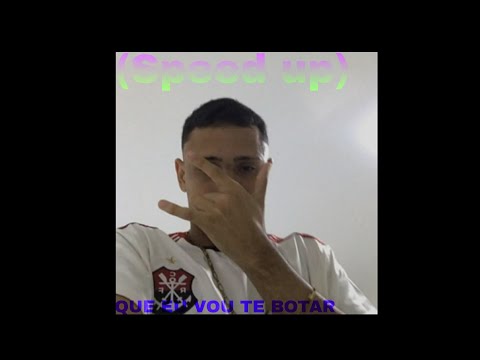 QUE EU VOU TE BOTAR (SPEED UP)