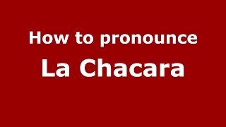 How to pronounce La Chacara