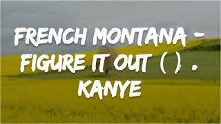 French Montana - Figure it Out ( ) . Kanye West, Nas
