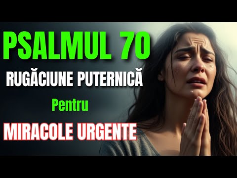 RUGĂCIUNE PUTERNICĂ DE DIMINEAȚĂ – Psalmul 70 pentru MIRACOLE URGENTE