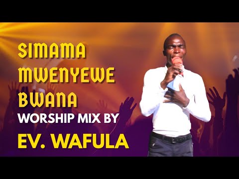 SIMAMA MWENYEWE BWANA BY EV.WAFULA WORSHIP MIX 
