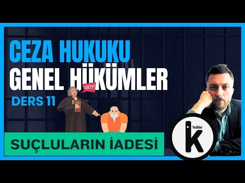 11) CEZA HUKUKU GENEL HÜKÜMLER - SUÇLULARIN İADESİ- 2024 GÜNCEL