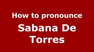 How to pronounce Sabana De Torres