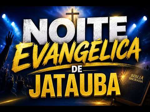 NOITE EVANGELICA 2026 DE JATAÚBA-PE