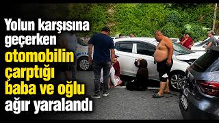 Yolun Karşısına Geçerken Otomobilin Çarptığı Baba ve Oğlu Ağır Yaralandı