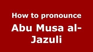 How to pronounce Abu Musa Al-Jazuli