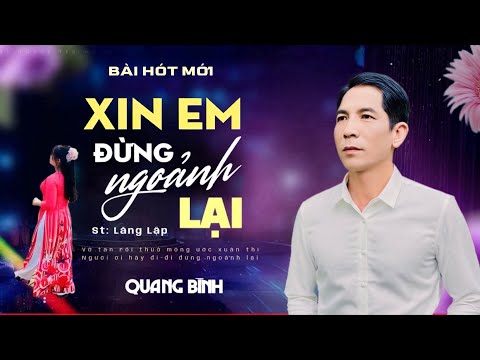 Bài hát HÓT - XIN EM ĐỪNG NGOẢNH LẠI ( St: Lăng Lập ) // Quang Bình - nghe là nghiện luôn.