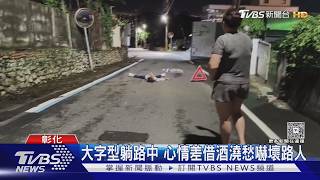 彰化醉男借酒澆愁「大字躺馬路」 路人嚇傻:農曆七月好可怕