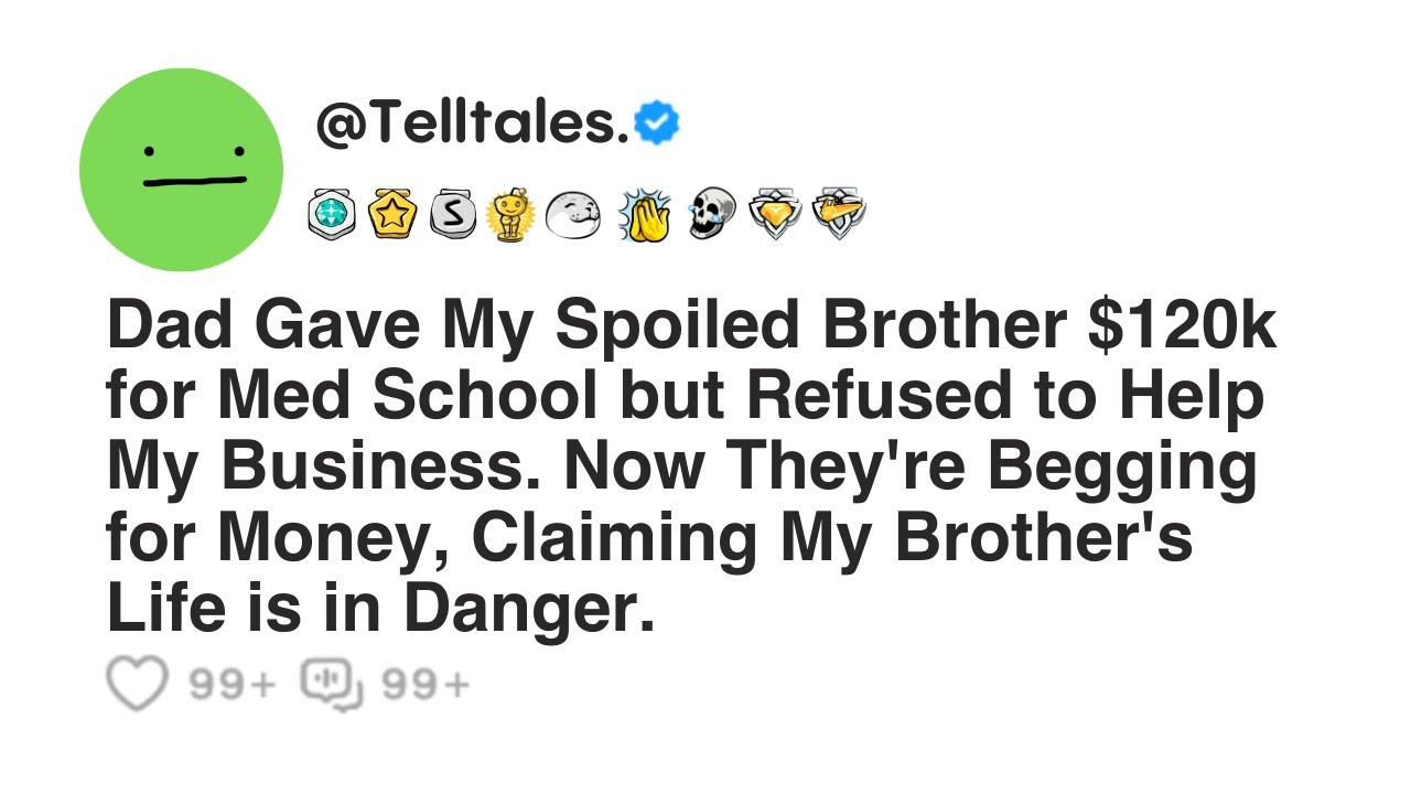 Dad Gave My Spoiled Brother $120k for Med School but Refused to Help My Business. Now They're...