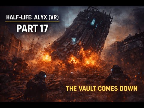 Half-Life: Alyx (VR) Part 17 — The Vault Comes Down