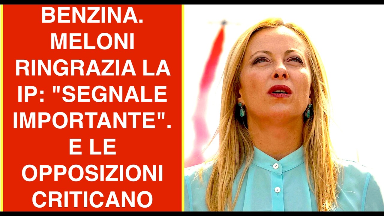 BENZINA. MELONI RINGRAZIA LA IP: "SEGNALE IMPORTANTE". E LE OPPOSIZIONI CRITICANO L'INCRITICABILE