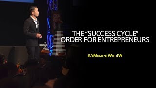 A Moment With JW | The "Success Cycle" Order For Entrepreneurs