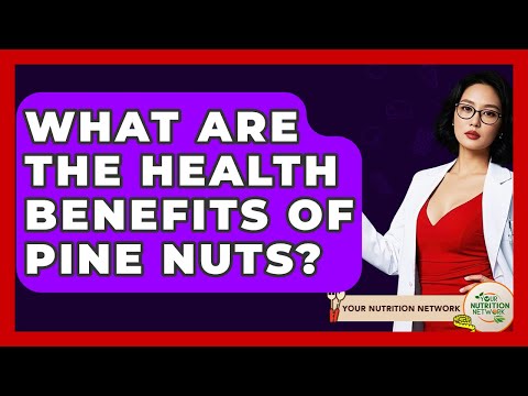 What Are The Health Benefits Of Pine Nuts? - Your Nutrition Network
