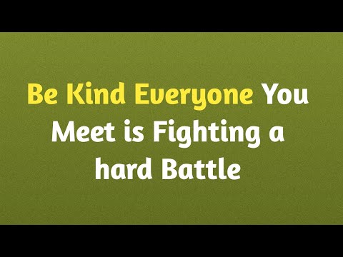 Be Kind Everyone You Meet is Fighting a hard Battle | Emotional Quotes
