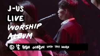 날 위해 이 땅에 Unto This World | 제이어스 J-US | Live Worship [Love Never Fails]