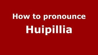 How to pronounce Huipillia
