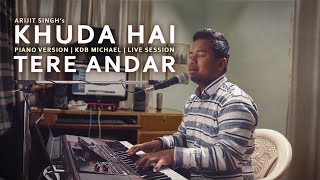 Arijit Singh- Khuda Hai Tere Andar | Piano Cover | KDB Michael | Live Sessions