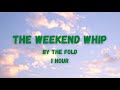 The Weekend Whip By The Fold 1 Hour Version