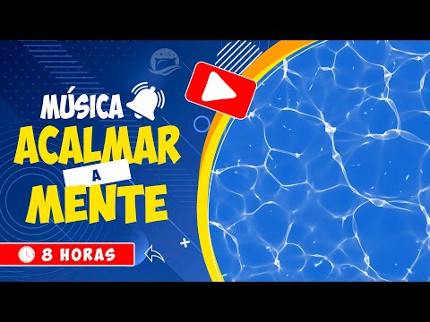 ♫ ACALMAR A MENTE INQUIETA 😴 MÚSICA RELAXANTE PARA TRANQUILIZAR PENSAMENTOS ACELERADOS 🕒 8 HORAS