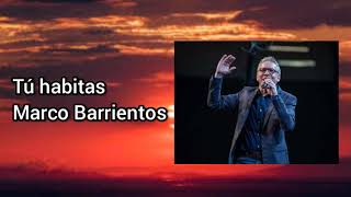 Tú habitas - Marco Barrientos (letra)